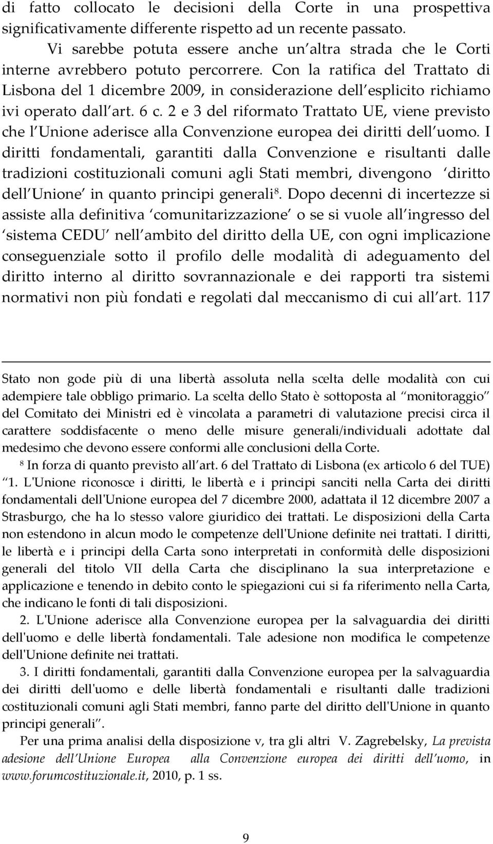 Con la ratifica del Trattato di Lisbona del 1 dicembre 2009, in considerazione dell esplicito richiamo ivi operato dall art. 6 c.