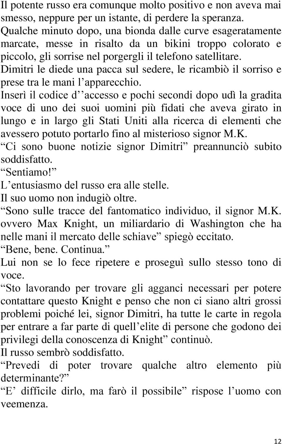 Dimitri le diede una pacca sul sedere, le ricambiò il sorriso e prese tra le mani l apparecchio.