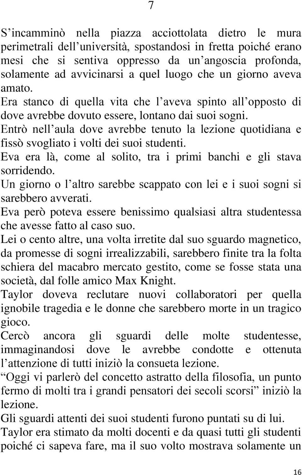 Entrò nell aula dove avrebbe tenuto la lezione quotidiana e fissò svogliato i volti dei suoi studenti. Eva era là, come al solito, tra i primi banchi e gli stava sorridendo.