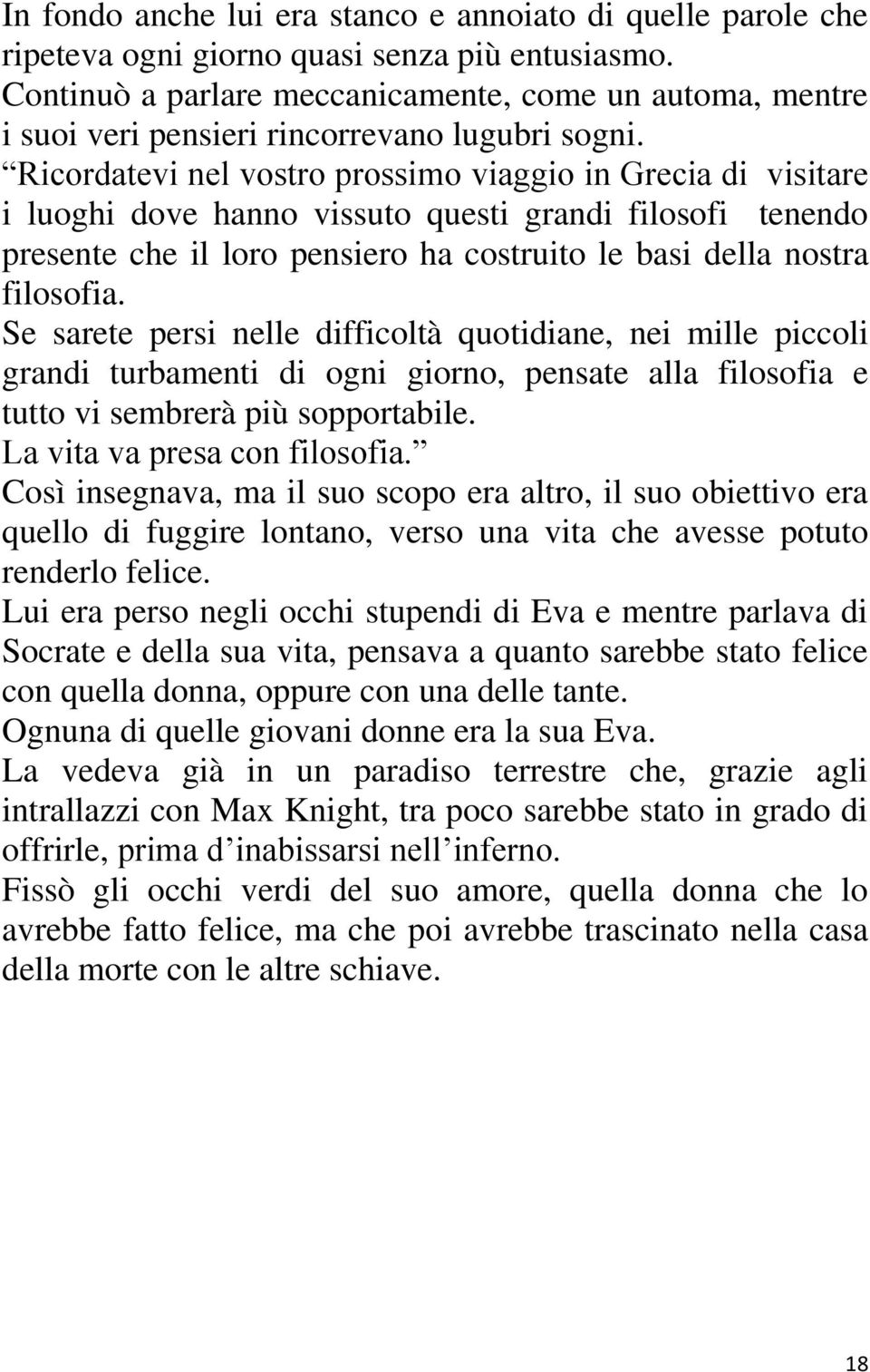 Ricordatevi nel vostro prossimo viaggio in Grecia di visitare i luoghi dove hanno vissuto questi grandi filosofi tenendo presente che il loro pensiero ha costruito le basi della nostra filosofia.