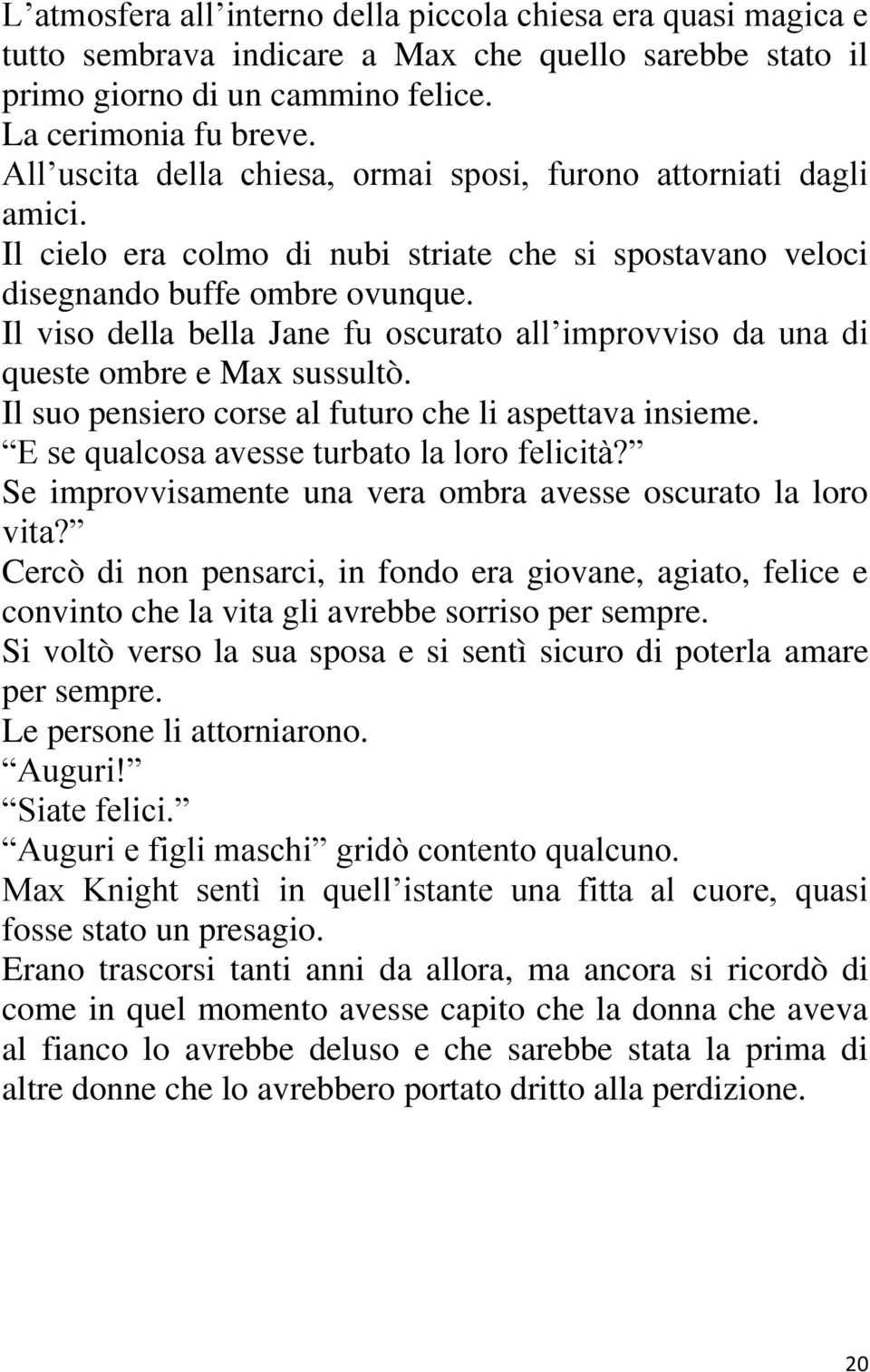 Il viso della bella Jane fu oscurato all improvviso da una di queste ombre e Max sussultò. Il suo pensiero corse al futuro che li aspettava insieme. E se qualcosa avesse turbato la loro felicità?