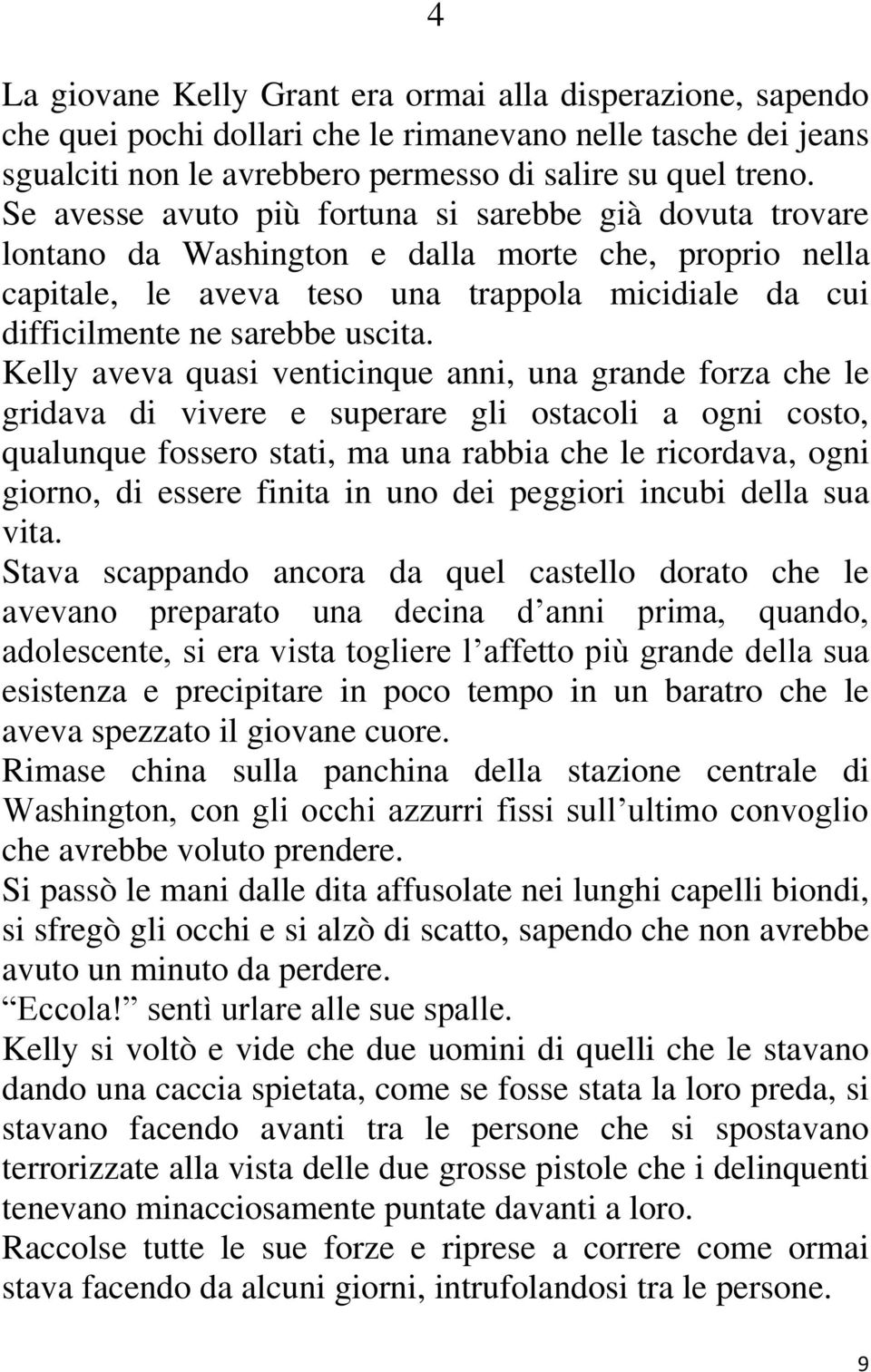 Kelly aveva quasi venticinque anni, una grande forza che le gridava di vivere e superare gli ostacoli a ogni costo, qualunque fossero stati, ma una rabbia che le ricordava, ogni giorno, di essere