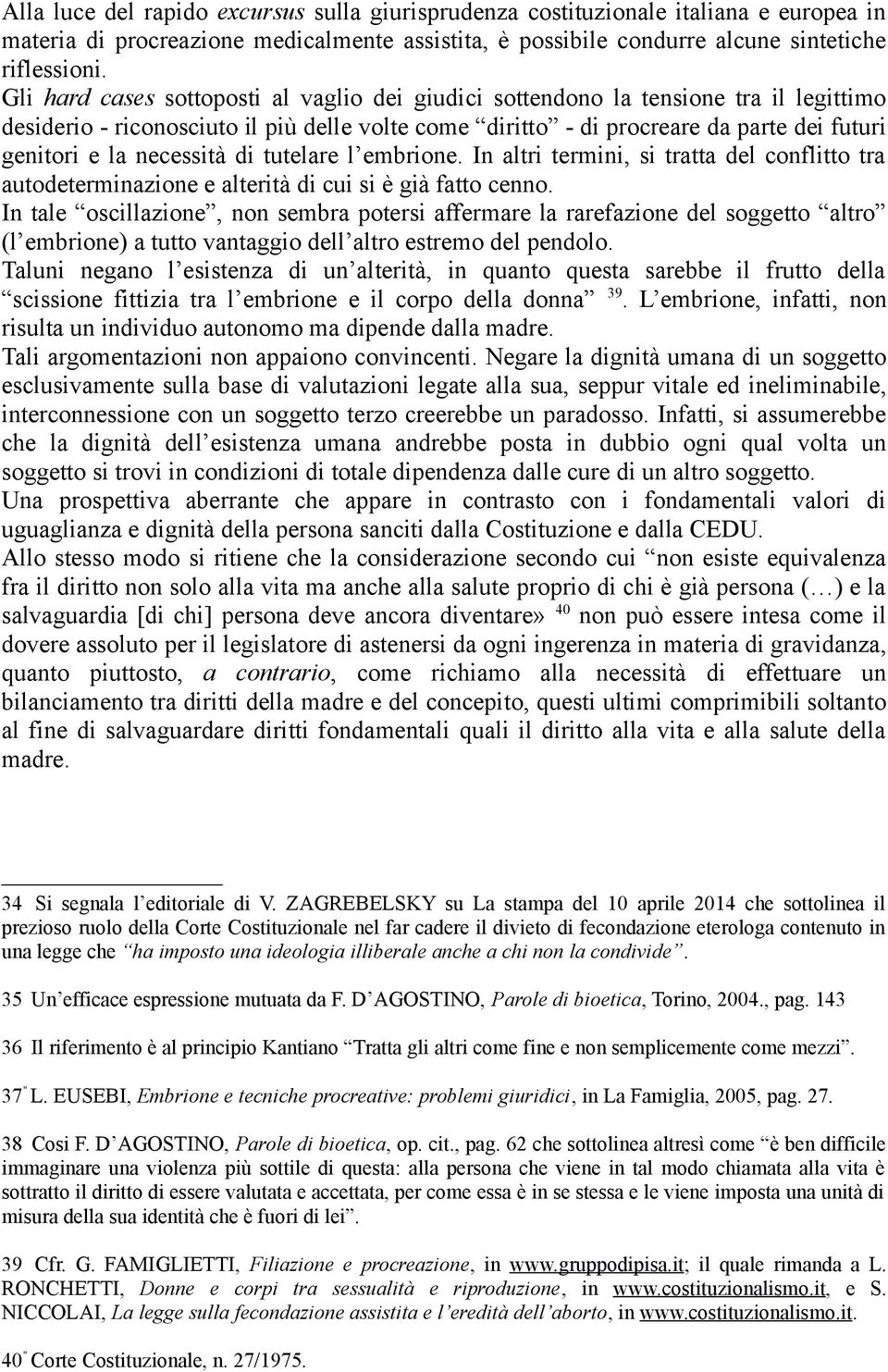 necessità di tutelare l embrione. In altri termini, si tratta del conflitto tra autodeterminazione e alterità di cui si è già fatto cenno.