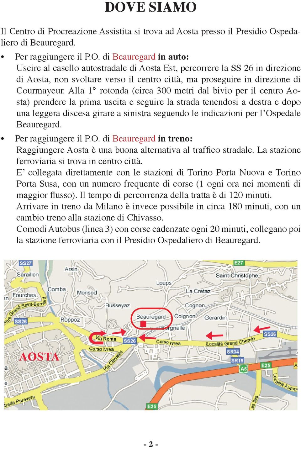 l Ospedale Beauregard. Per raggiungere il P.O. di Beauregard in treno: Raggiungere Aosta è una buona alternativa al traffico stradale. La stazione ferroviaria si trova in centro città.