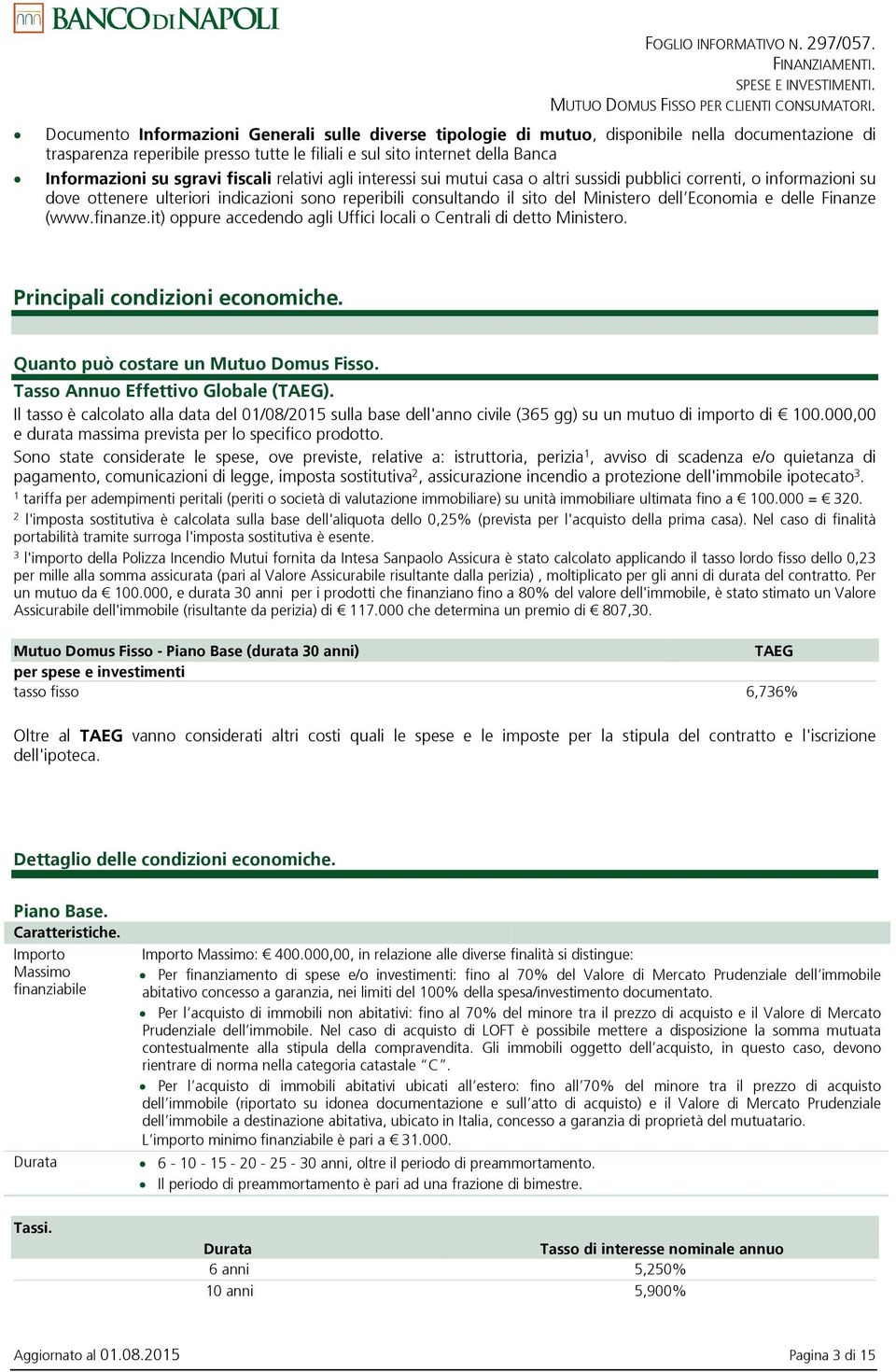 sgravi fiscali relativi agli interessi sui mutui casa o altri sussidi pubblici correnti, o informazioni su dove ottenere ulteriori indicazioni sono reperibili consultando il sito del Ministero dell