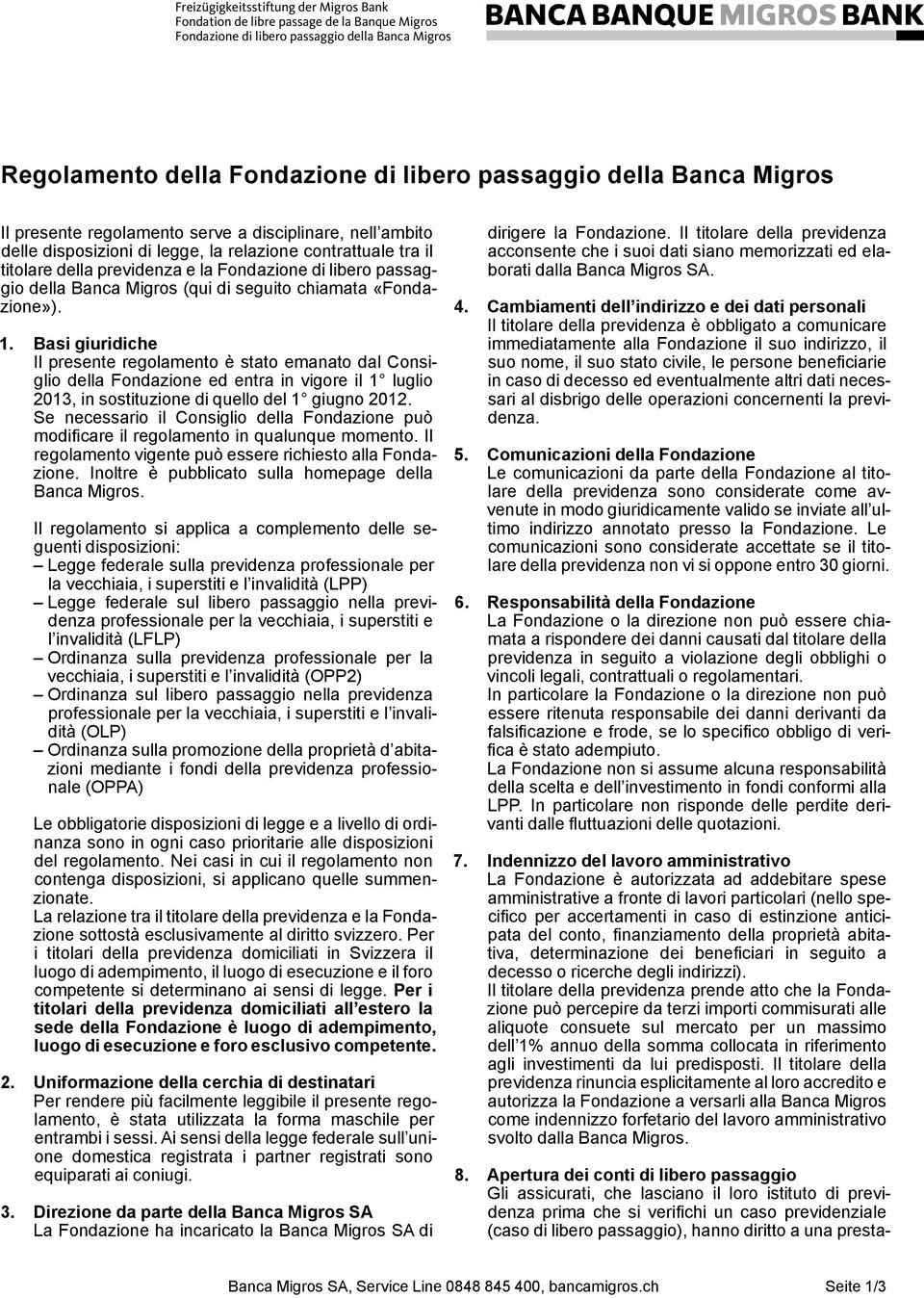 Basi giuridiche Il presente regolamento è stato emanato dal Consiglio della Fondazione ed entra in vigore il 1 luglio 2013, in sostituzione di quello del 1 giugno 2012.