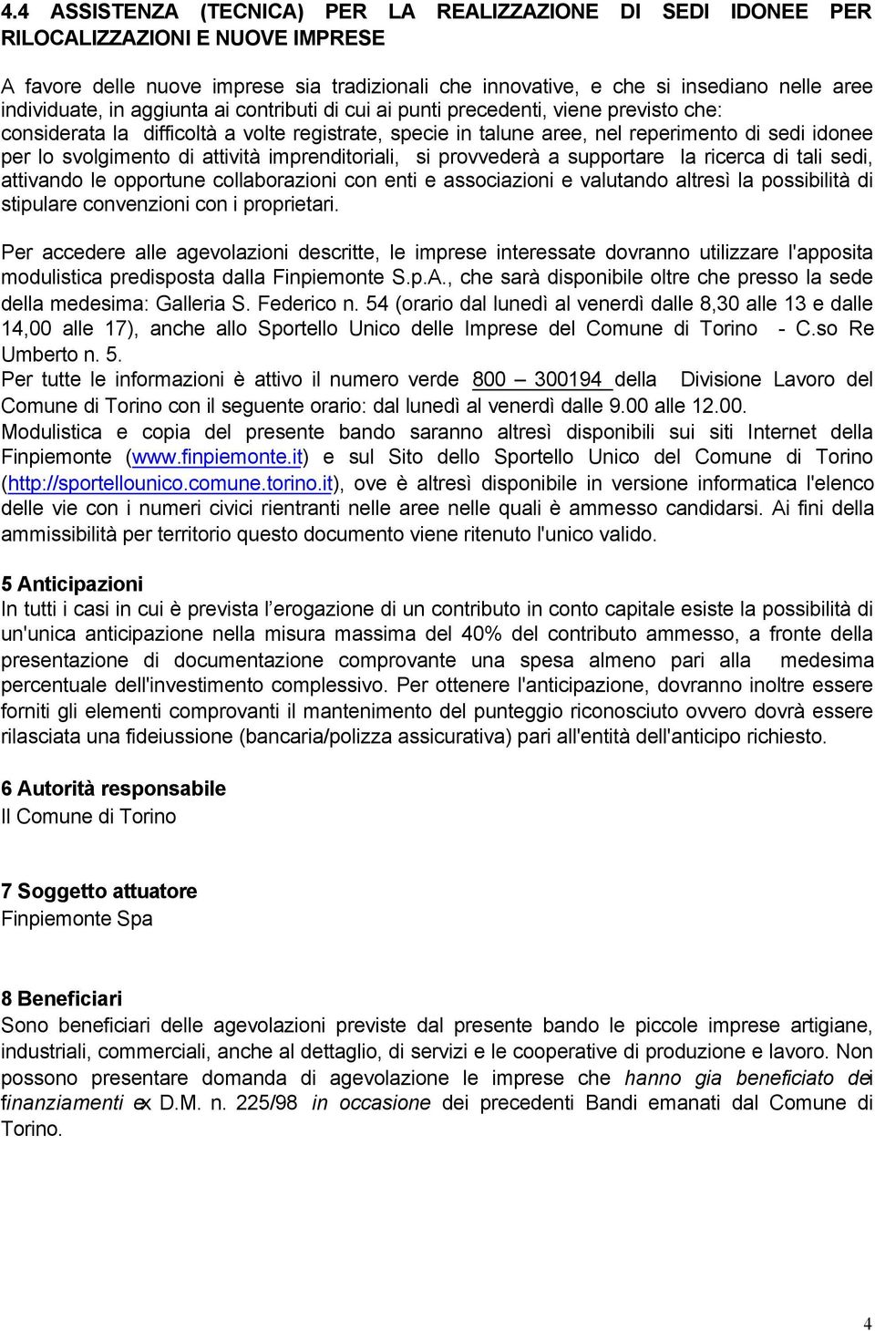 svolgimento di attività imprenditoriali, si provvederà a supportare la ricerca di tali sedi, attivando le opportune collaborazioni con enti e associazioni e valutando altresì la possibilità di