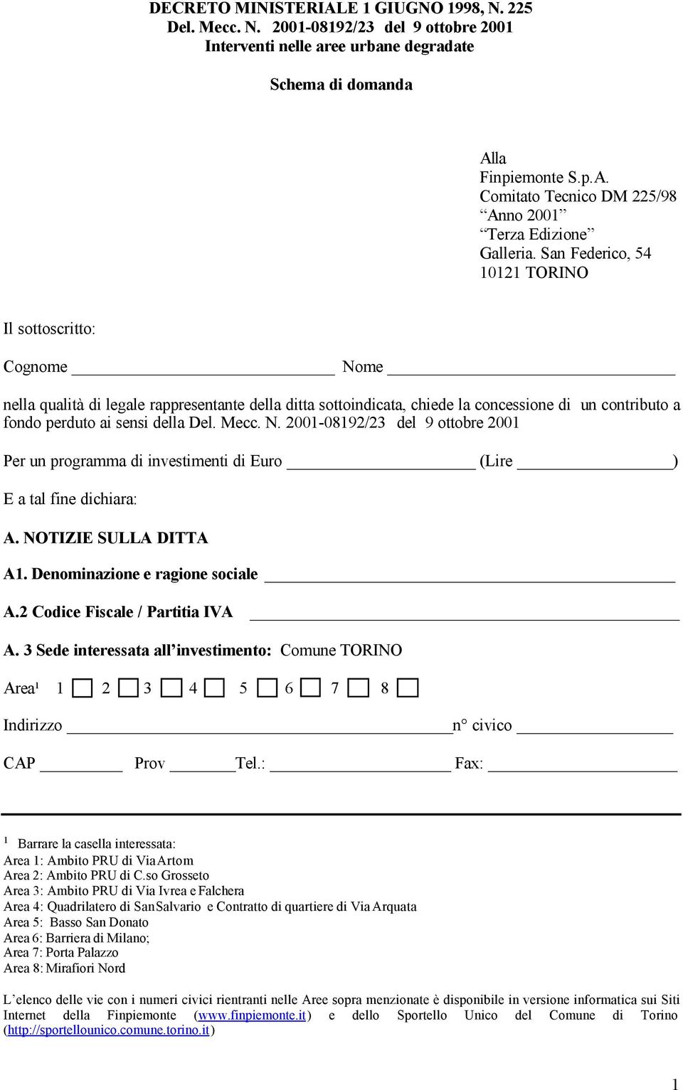 Mecc. N. 2001-08192/23 del 9 ottobre 2001 Per un programma di investimenti di Euro (Lire ) E a tal fine dichiara: A. NOTIZIE SULLA DITTA A1. Denominazione e ragione sociale A.