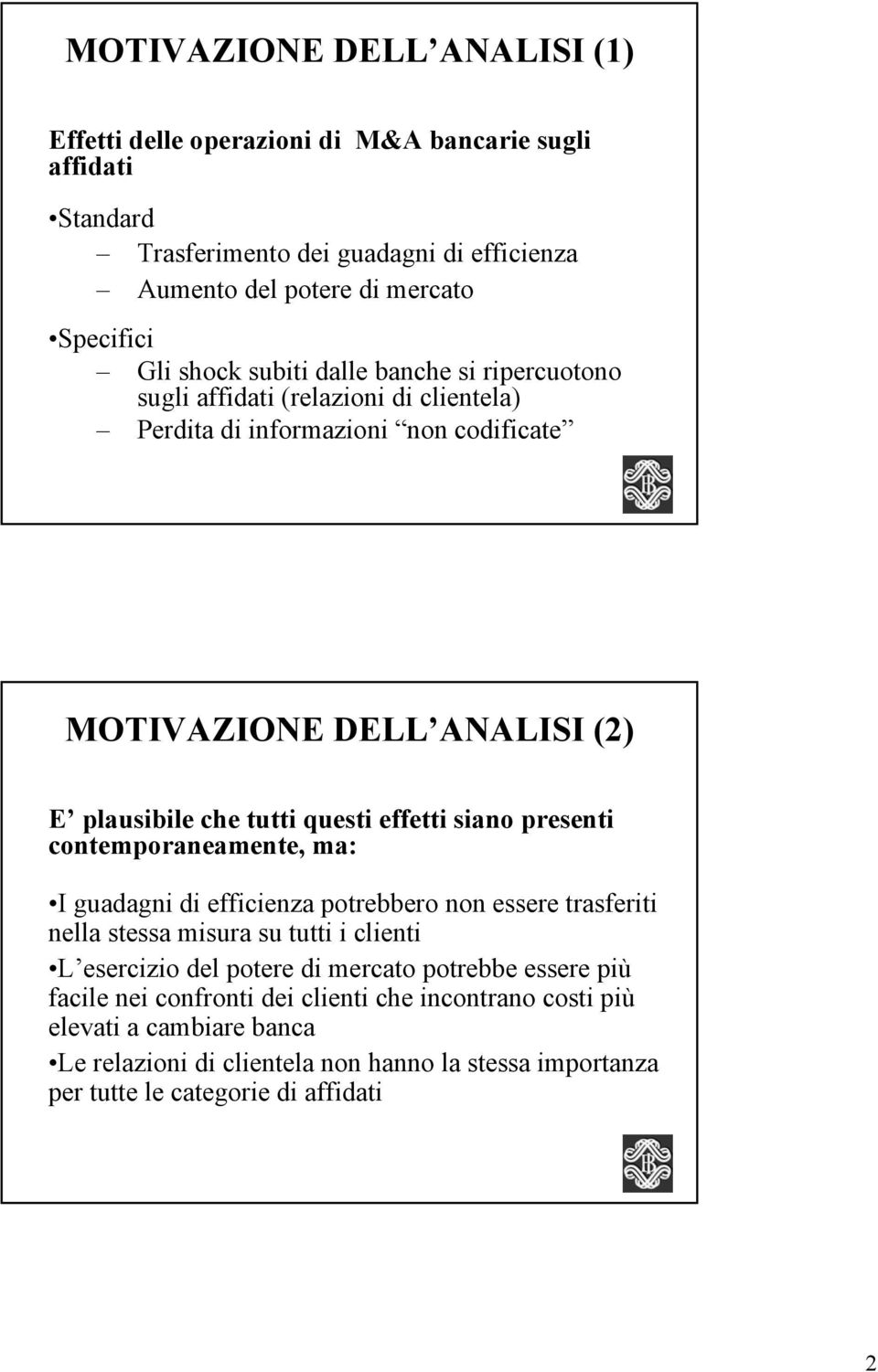 siano presenti contemporaneamente, ma: I guadagni di efficienza potrebbero non essere trasferiti nella stessa misura su tutti i clienti L esercizio del potere di mercato potrebbe