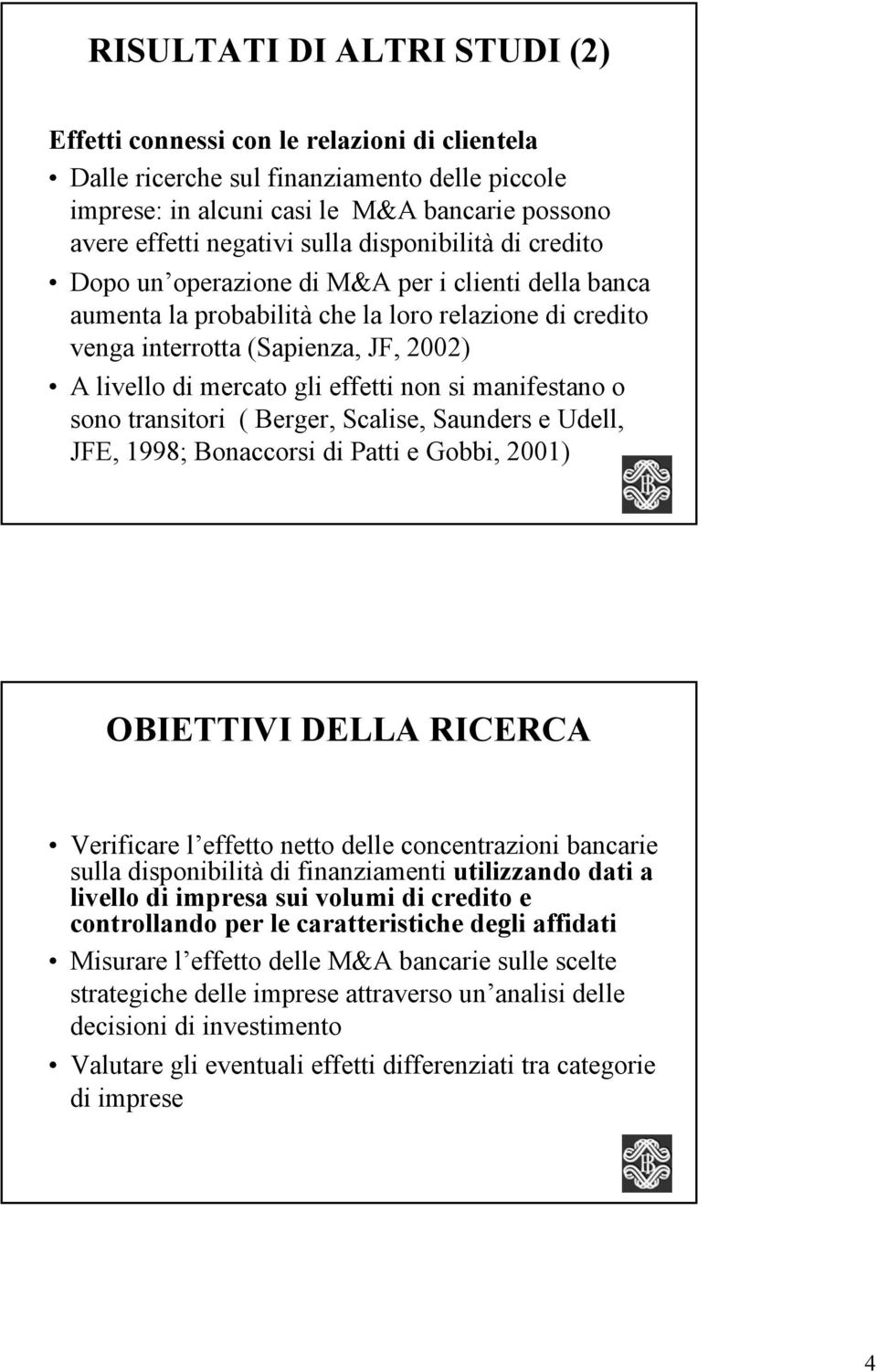 effetti non si manifestano o sono transitori ( Berger, Scalise, Saunders e Udell, JFE, 1998; Bonaccorsi di Patti e Gobbi, 2001) 7 OBIETTIVI DELLA RICERCA Verificare l effetto netto delle