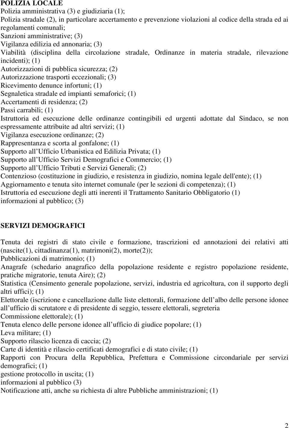 sicurezza; (2) Autorizzazione trasporti eccezionali; (3) Ricevimento denunce infortuni; (1) Segnaletica stradale ed impianti semaforici; (1) Accertamenti di residenza; (2) Passi carrabili; (1)