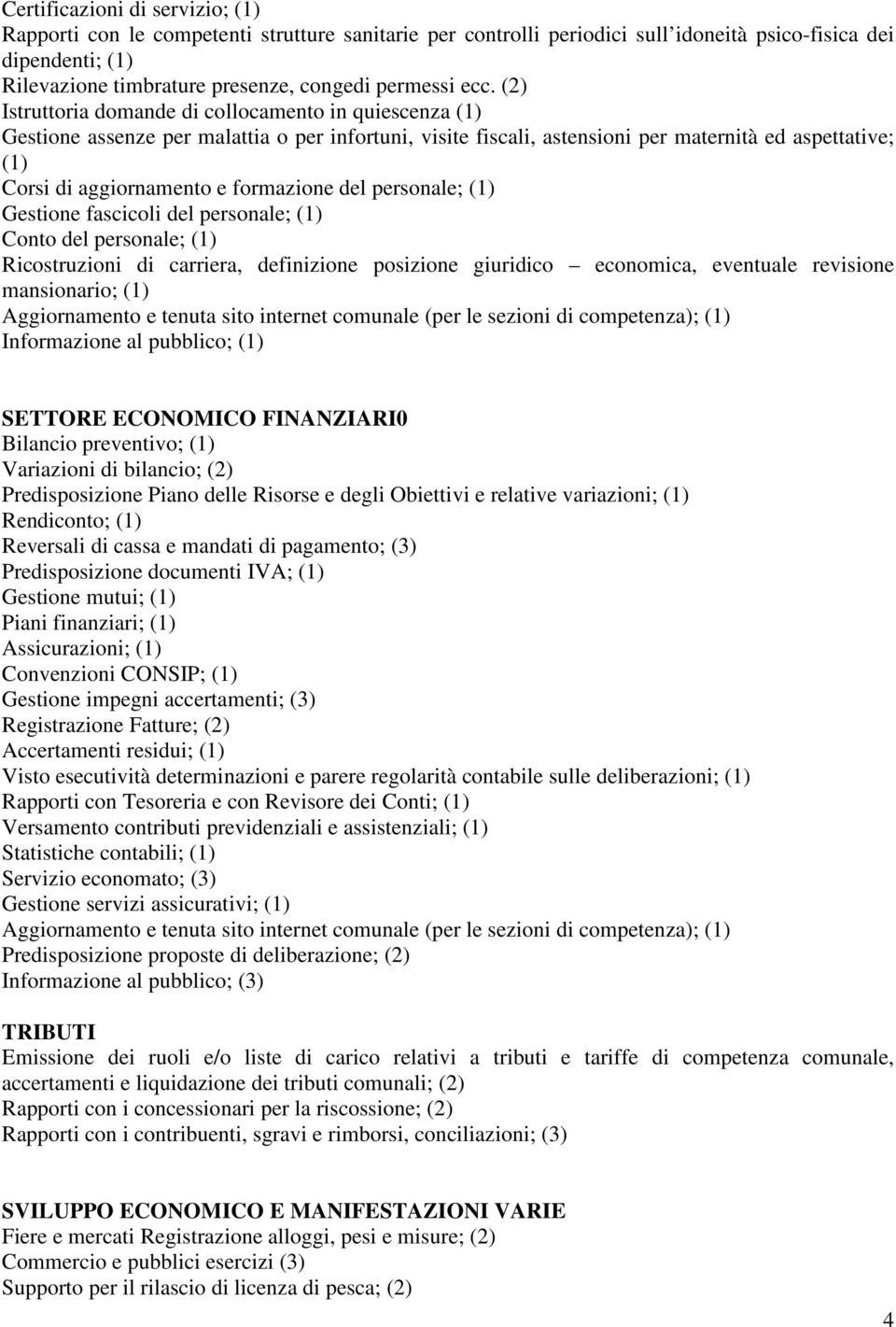 formazione del personale; (1) Gestione fascicoli del personale; (1) Conto del personale; (1) Ricostruzioni di carriera, definizione posizione giuridico economica, eventuale revisione mansionario; (1)