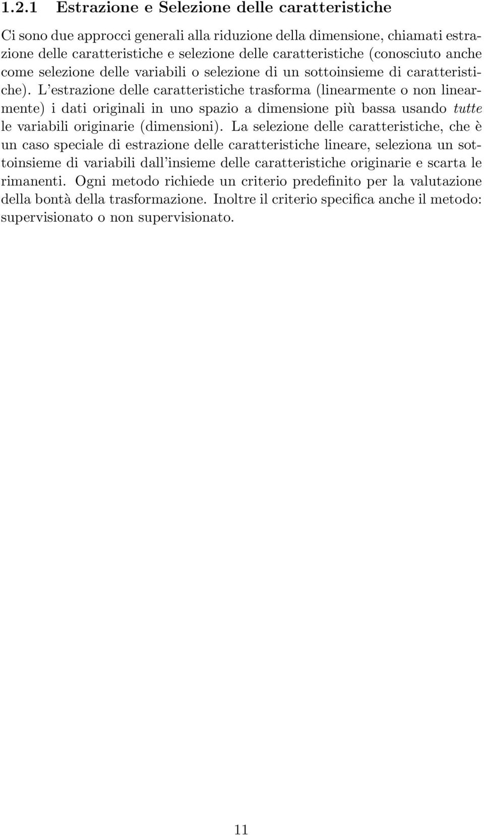 L estrazione delle caratteristiche trasforma (linearmente o non linearmente) i dati originali in uno spazio a dimensione più bassa usando tutte le variabili originarie (dimensioni).