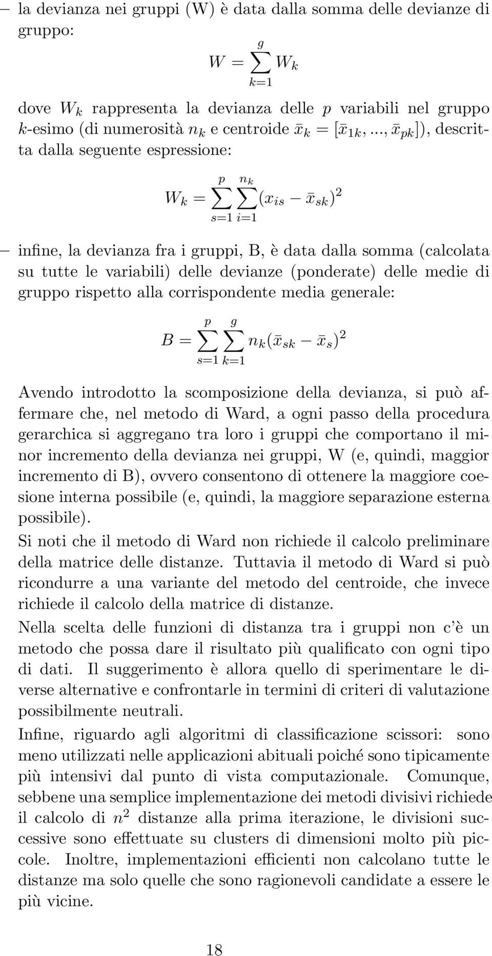 (ponderate) delle medie di gruppo rispetto alla corrispondente media generale: p g B = n k ( x sk x s ) 2 s=1 k=1 Avendo introdotto la scomposizione della devianza, si può affermare che, nel metodo