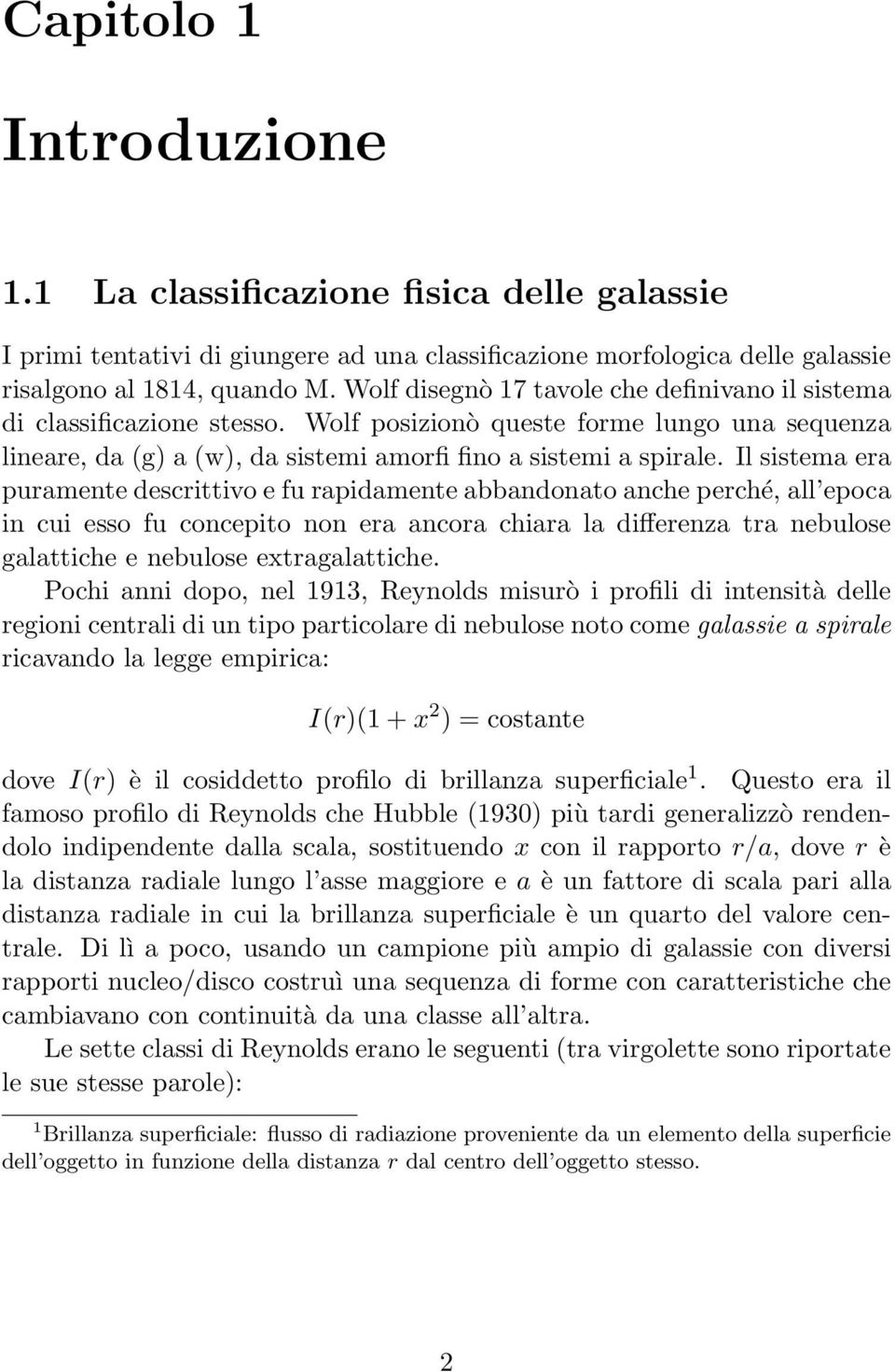 Il sistema era puramente descrittivo e fu rapidamente abbandonato anche perché, all epoca in cui esso fu concepito non era ancora chiara la differenza tra nebulose galattiche e nebulose