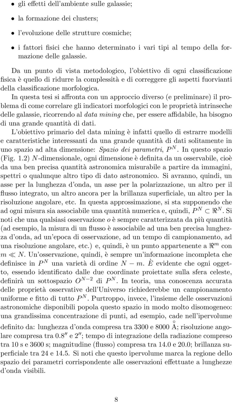 In questa tesi si affronta con un approccio diverso (e preliminare) il problema di come correlare gli indicatori morfologici con le proprietà intrinseche delle galassie, ricorrendo al data mining