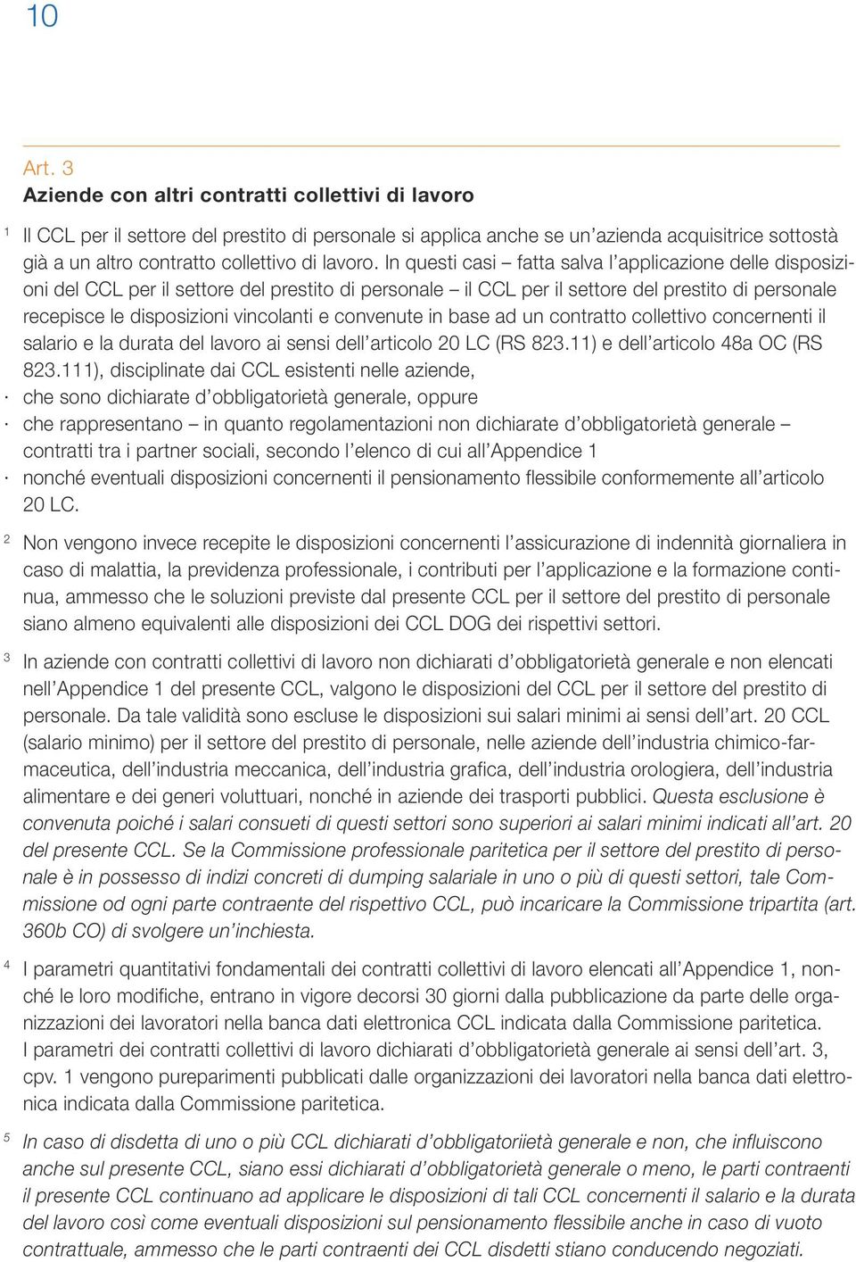 In questi casi fatta salva l applicazione delle disposizioni del CCL per il settore del prestito di personale il CCL per il settore del prestito di personale recepisce le disposizioni vincolanti e