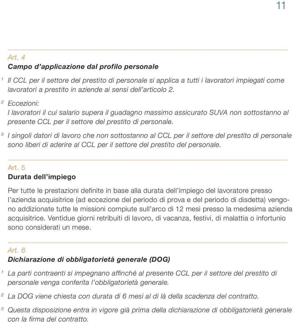 3 I singoli datori di lavoro che non sottostanno al CCL per il settore del prestito di personale sono liberi di aderire al CCL per il settore del prestito del personale. Art.