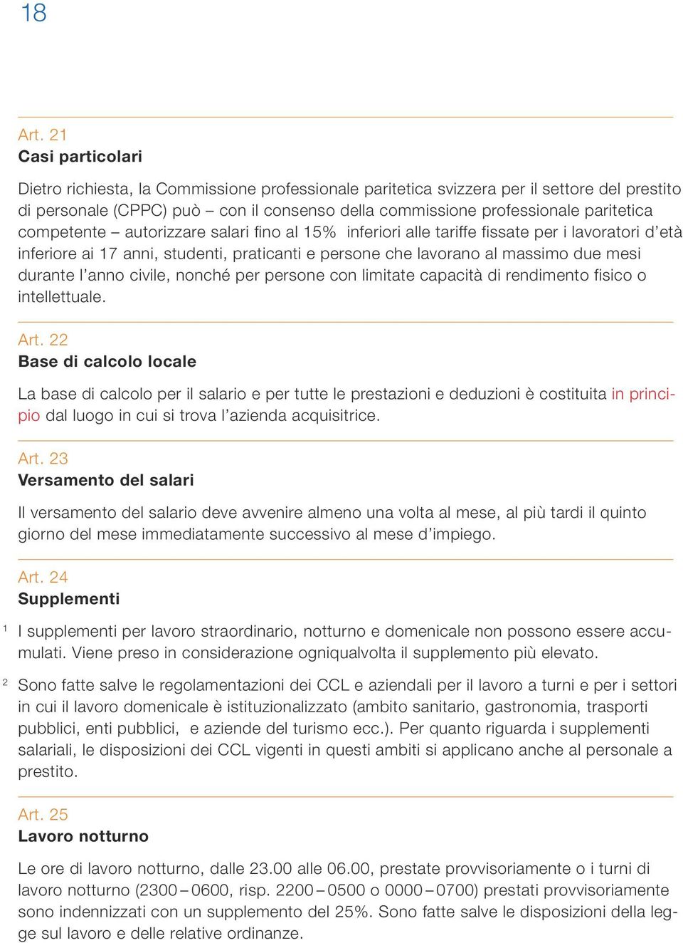 competente autorizzare salari fino al 5% inferiori alle tariffe fissate per i lavoratori d età inferiore ai 7 anni, studenti, praticanti e persone che lavorano al massimo due mesi durante l anno