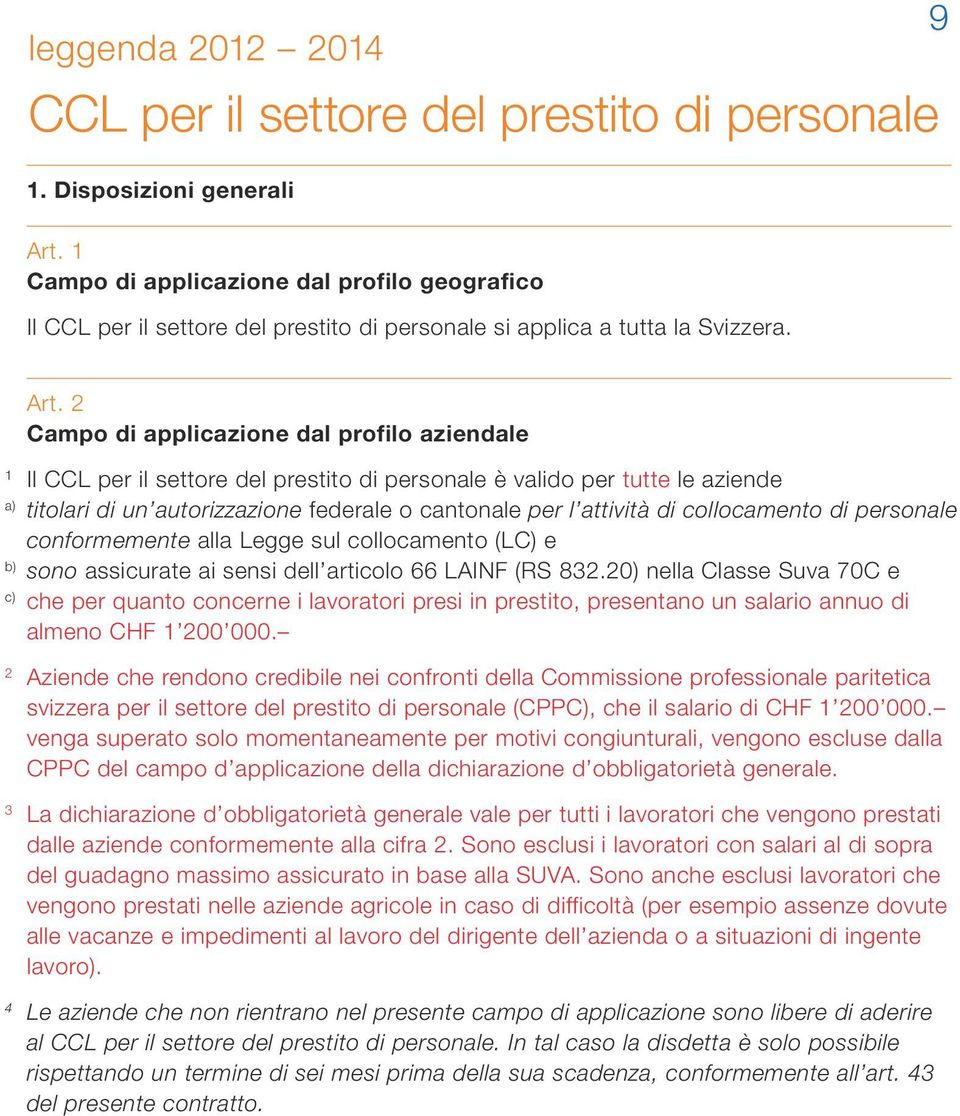 Campo di applicazione dal profilo aziendale Il CCL per il settore del prestito di personale è valido per tutte le aziende a) titolari di un autorizzazione federale o cantonale per l attività di