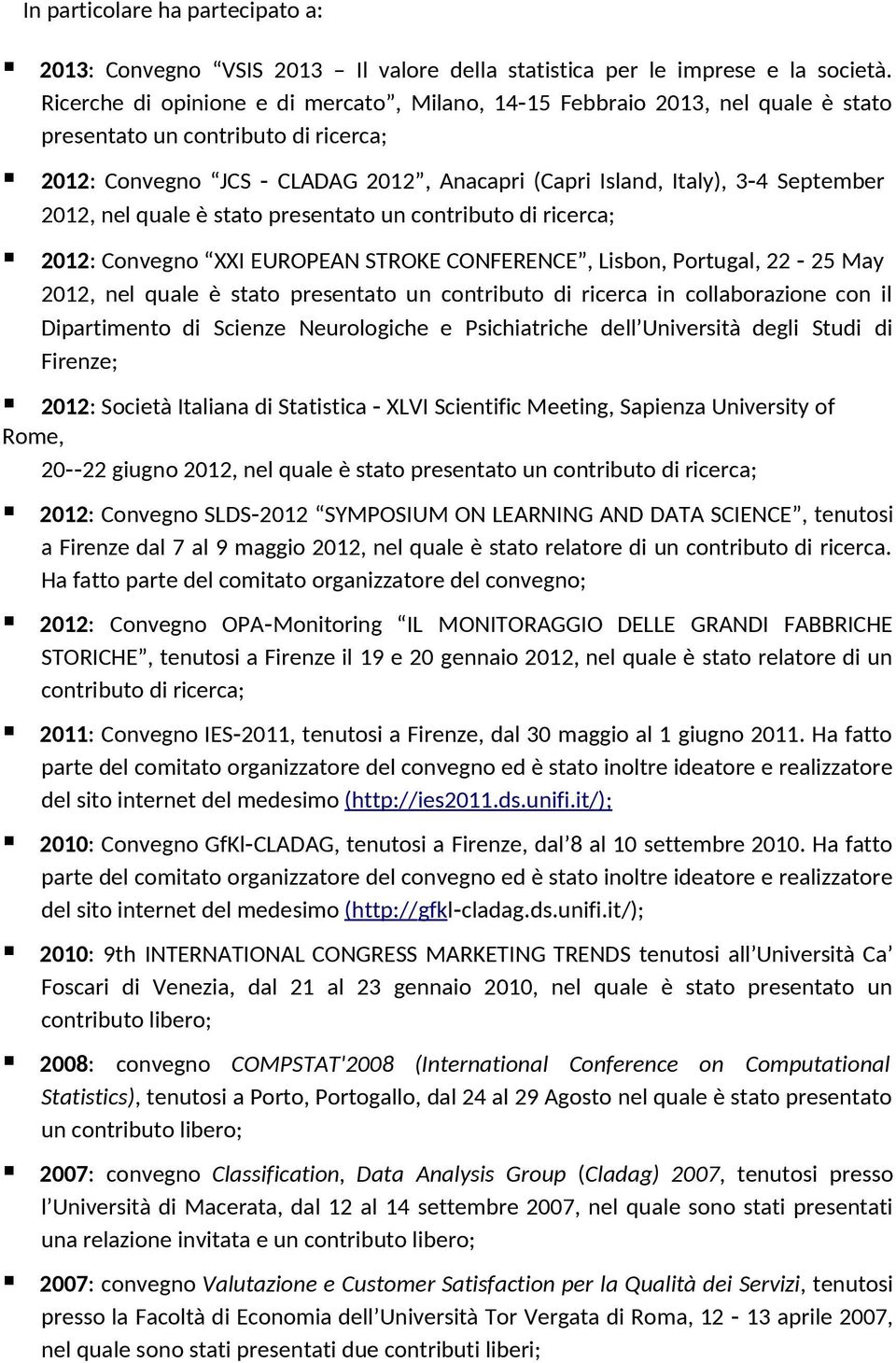 2012, nel quale è stato presentato un contributo di ricerca; 2012: Convegno XXI EUROPEAN STROKE CONFERENCE, Lisbon, Portugal, 22 25 May 2012, nel quale è stato presentato un contributo di ricerca in