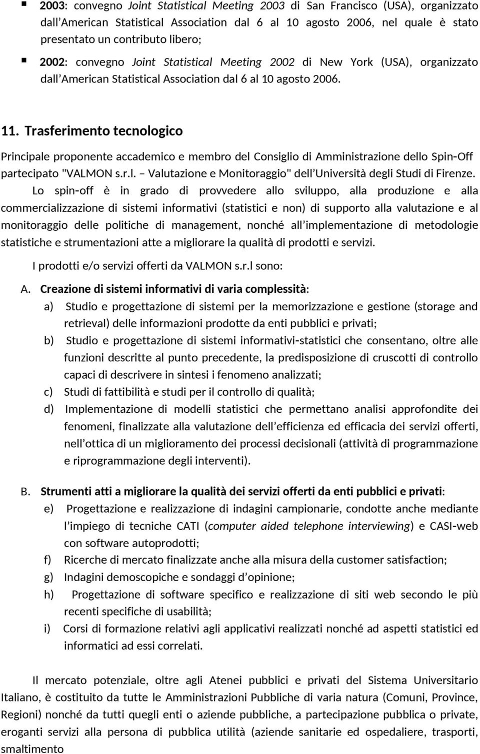 Trasferimento tecnologico Principale proponente accademico e membro del Consiglio di Amministrazione dello Spin Off partecipato "VALMON s.r.l. Valutazione e Monitoraggio" dell Università degli Studi di Firenze.