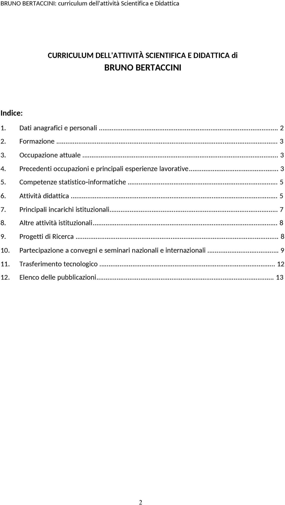 Competenze statistico informatiche... 5 6. Attività didattica... 5 7. Principali incarichi istituzionali... 7 8. Altre attività istituzionali... 8 9.