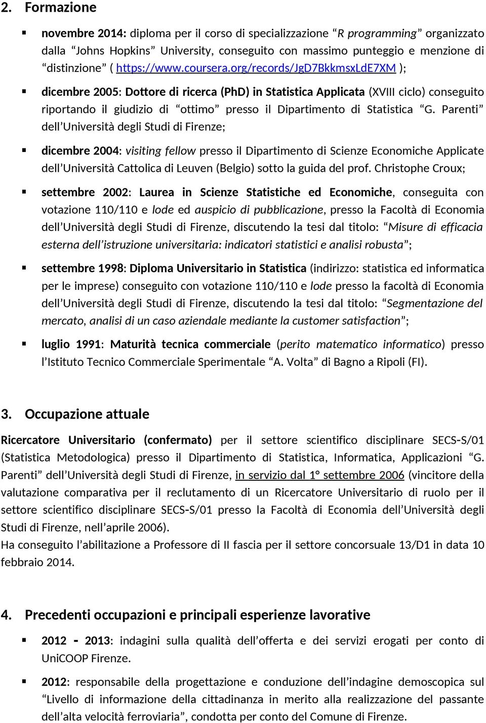 org/records/j g D7BkkmsxL d E7XM ); dicembre 2005: Dottore di ricerca (PhD) in Statistica Applicata (XVIII ciclo) conseguito riportando il giudizio di ottimo presso il Dipartimento di Statistica G.