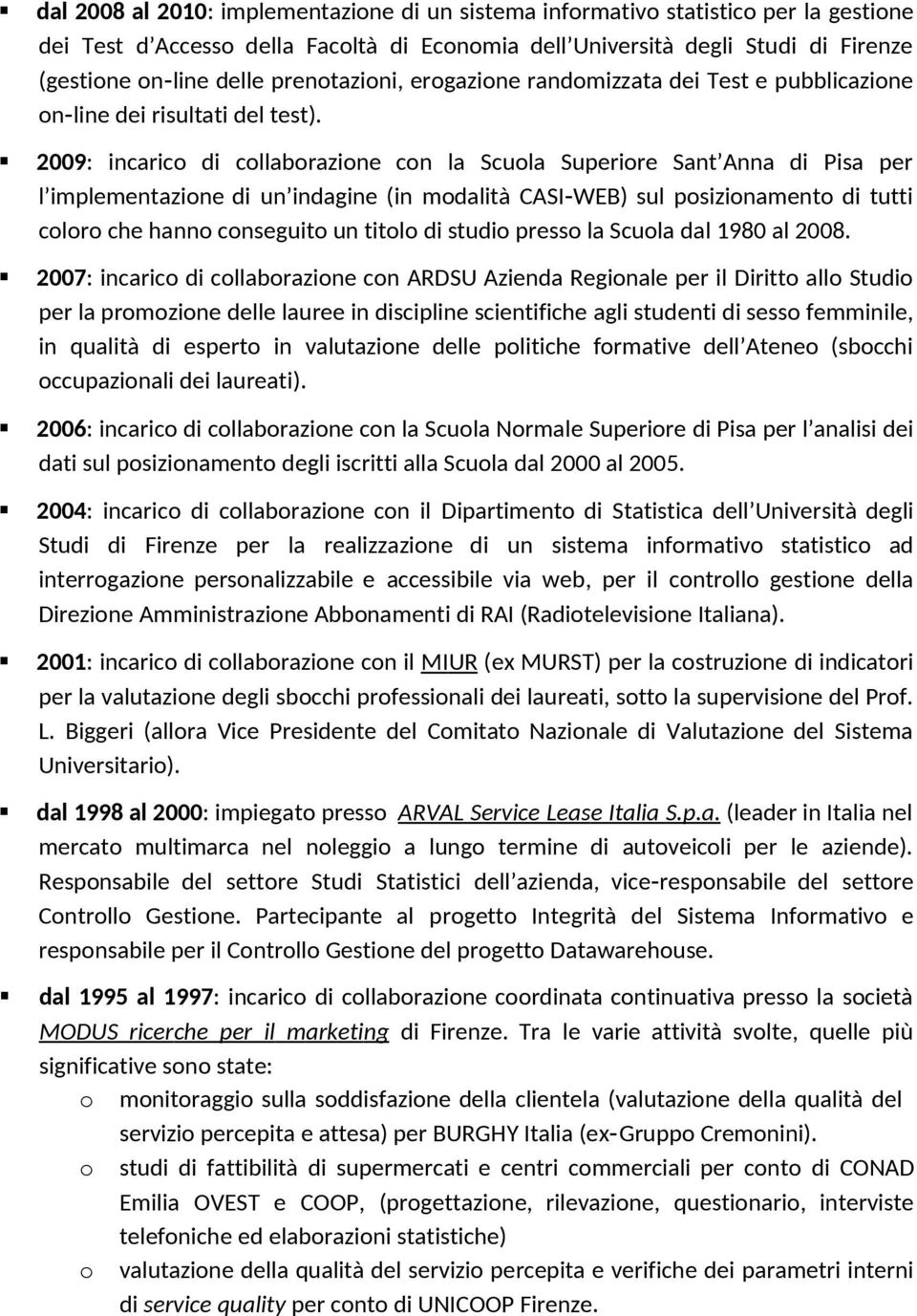 2009: incarico di collaborazione con la Scuola Superiore Sant Anna di Pisa per l implementazione di un indagine (in modalità CASI WEB) sul posizionamento di tutti coloro che hanno conseguito un