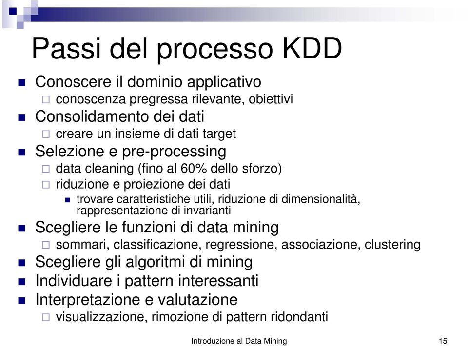 dimensionalità, rappresentazione di invarianti Scegliere le funzioni di data mining sommari, classificazione, regressione, associazione, clustering