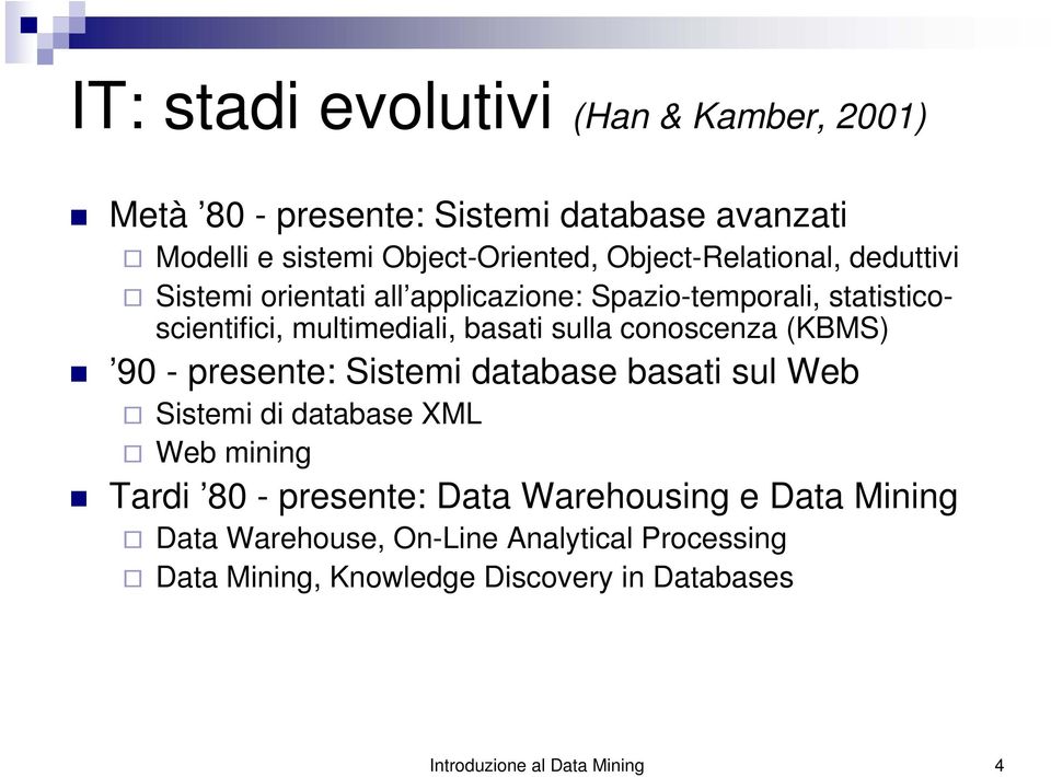 sulla conoscenza (KBMS) 90 - presente: Sistemi database basati sul Web Sistemi di database XML Web mining Tardi 80 - presente: Data