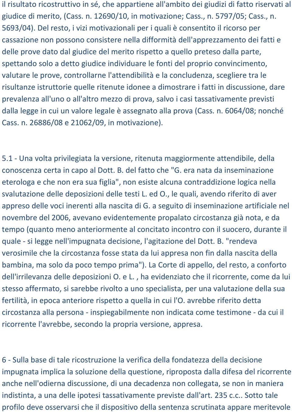 rispetto a quello preteso dalla parte, spettando solo a detto giudice individuare le fonti del proprio convincimento, valutare le prove, controllarne l'attendibilità e la concludenza, scegliere tra