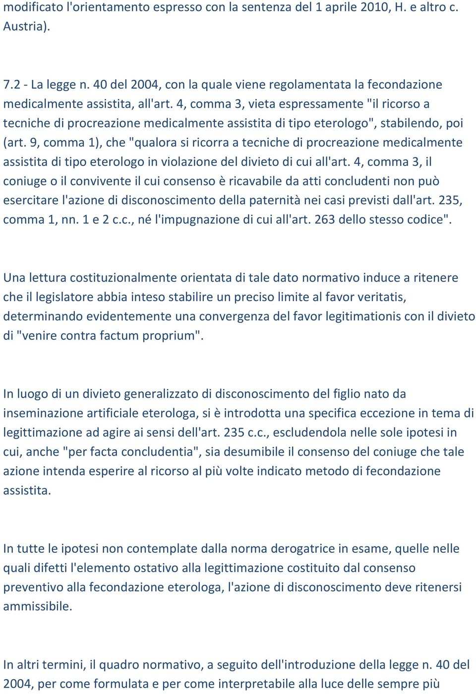 4, comma 3, vieta espressamente "il ricorso a tecniche di procreazione medicalmente assistita di tipo eterologo", stabilendo, poi (art.