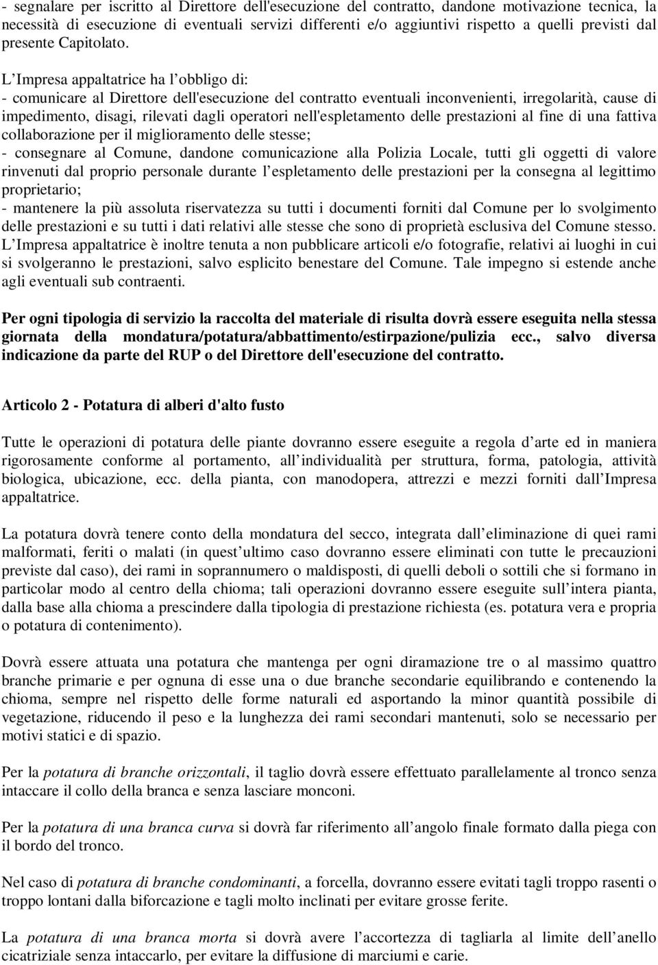 L Impresa appaltatrice ha l obbligo di: - comunicare al Direttore dell'esecuzione del contratto eventuali inconvenienti, irregolarità, cause di impedimento, disagi, rilevati dagli operatori