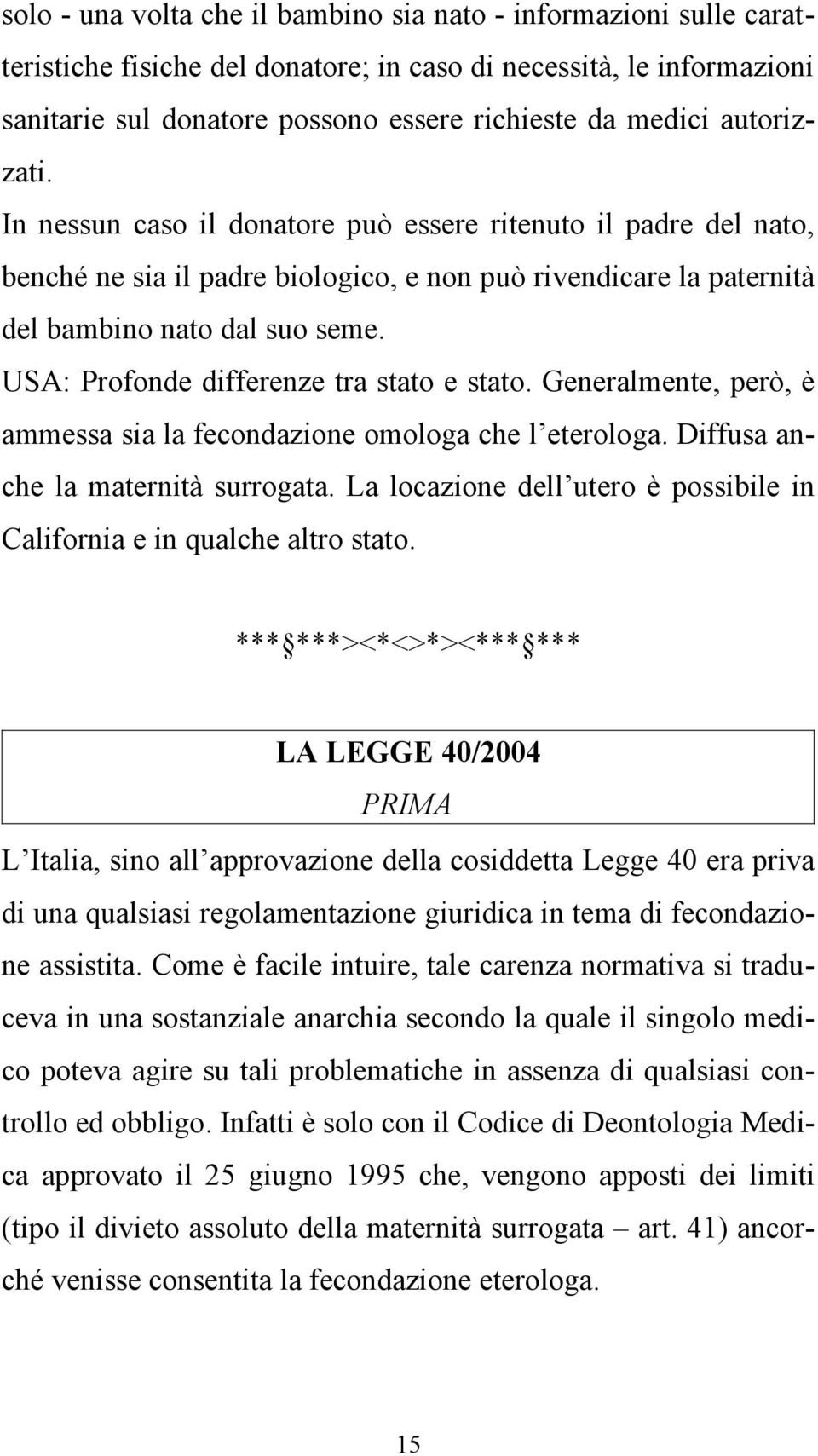 USA: Profonde differenze tra stato e stato. Generalmente, però, è ammessa sia la fecondazione omologa che l eterologa. Diffusa anche la maternità surrogata.