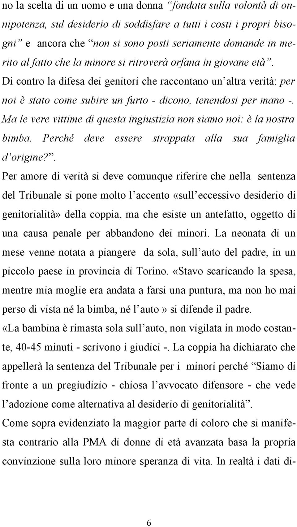 Ma le vere vittime di questa ingiustizia non siamo noi: è la nostra bimba. Perché deve essere strappata alla sua famiglia d origine?