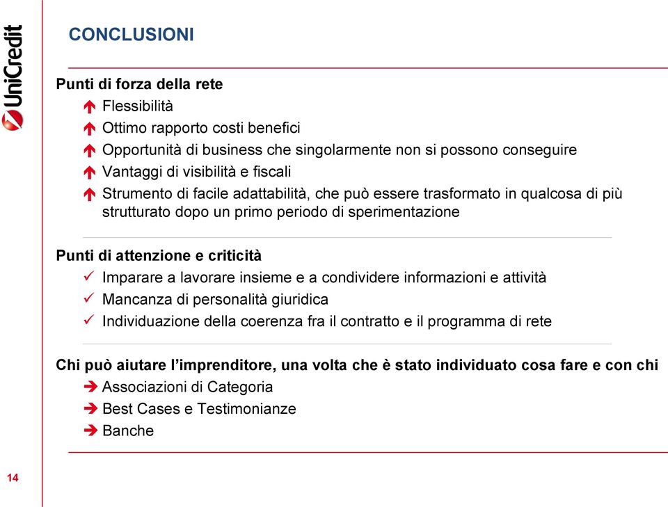 attenzione e criticità Imparare a lavorare insieme e a condividere informazioni e attività Mancanza di personalità giuridica Individuazione della coerenza fra il