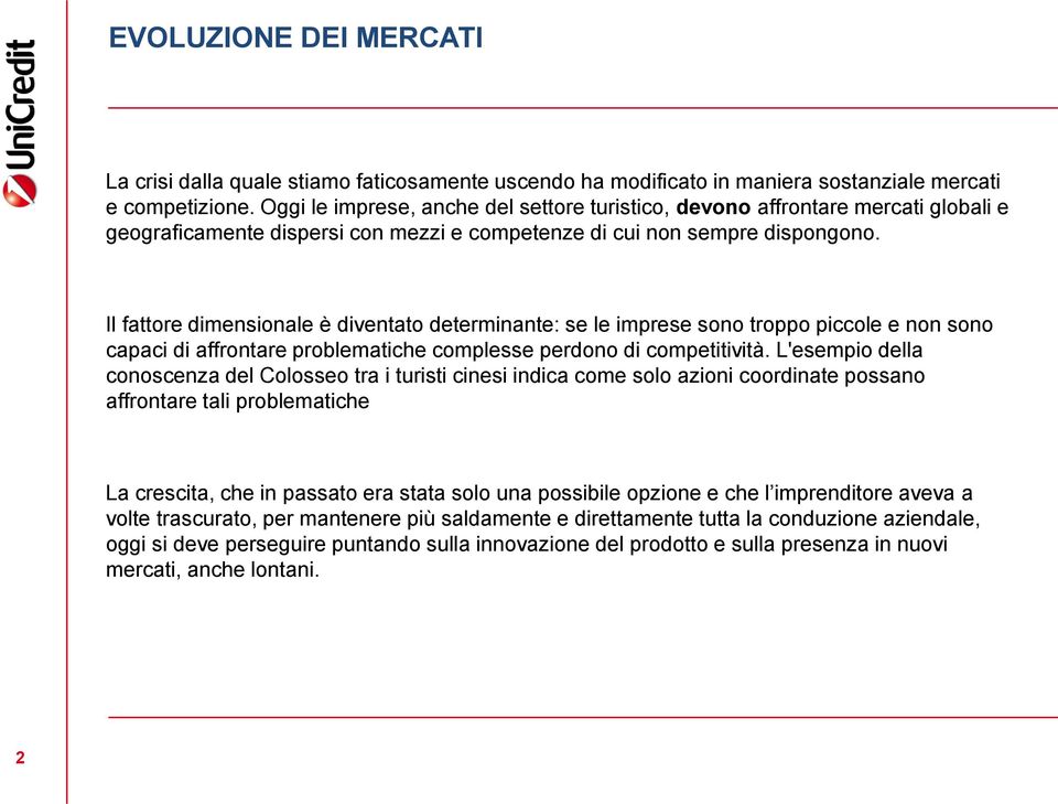 Il fattore dimensionale è diventato determinante: se le imprese sono troppo piccole e non sono capaci di affrontare problematiche complesse perdono di competitività.