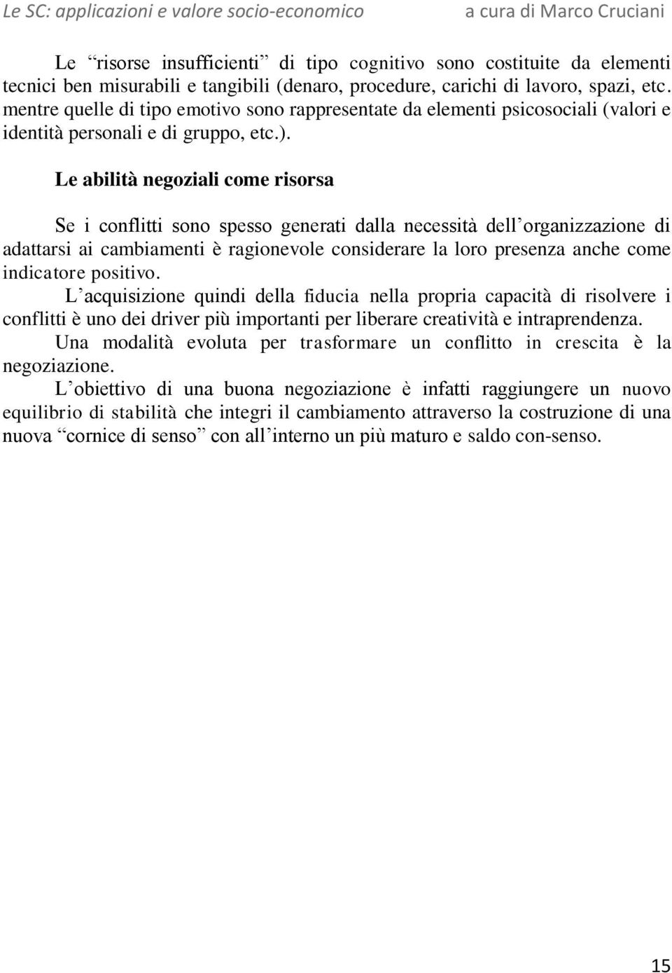 Le abilità negoziali come risorsa Se i conflitti sono spesso generati dalla necessità dell organizzazione di adattarsi ai cambiamenti è ragionevole considerare la loro presenza anche come indicatore