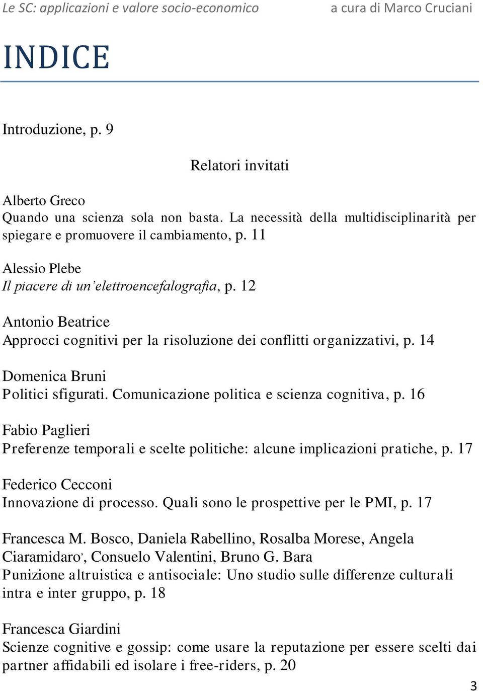 Comunicazione politica e scienza cognitiva, p. 16 Fabio Paglieri Preferenze temporali e scelte politiche: alcune implicazioni pratiche, p. 17 Federico Cecconi Innovazione di processo.