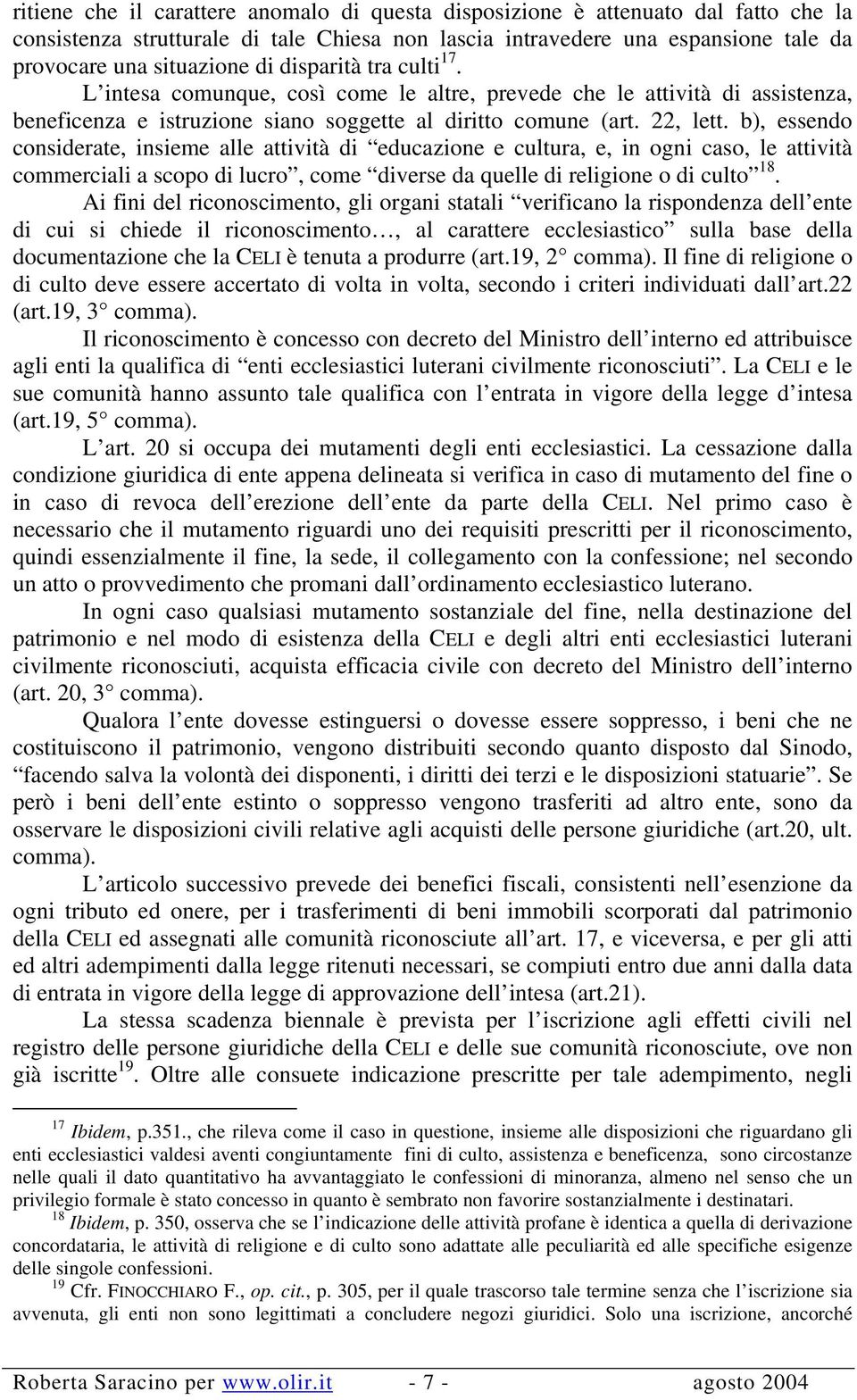 b), essendo considerate, insieme alle attività di educazione e cultura, e, in ogni caso, le attività commerciali a scopo di lucro, come diverse da quelle di religione o di culto 18.