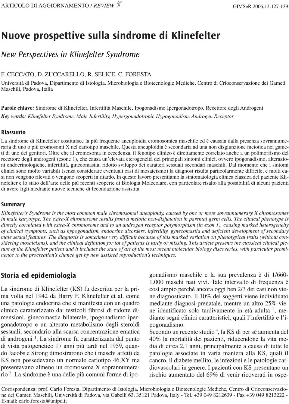 Infertilità Maschile, Ipogonadismo Ipergonadotropo, Recettore degli Androgeni Key words: Klinefelter Syndrome, Male Infertility, Hypergonadotropic Hypogonadism, Androgen Receptor Riassunto La