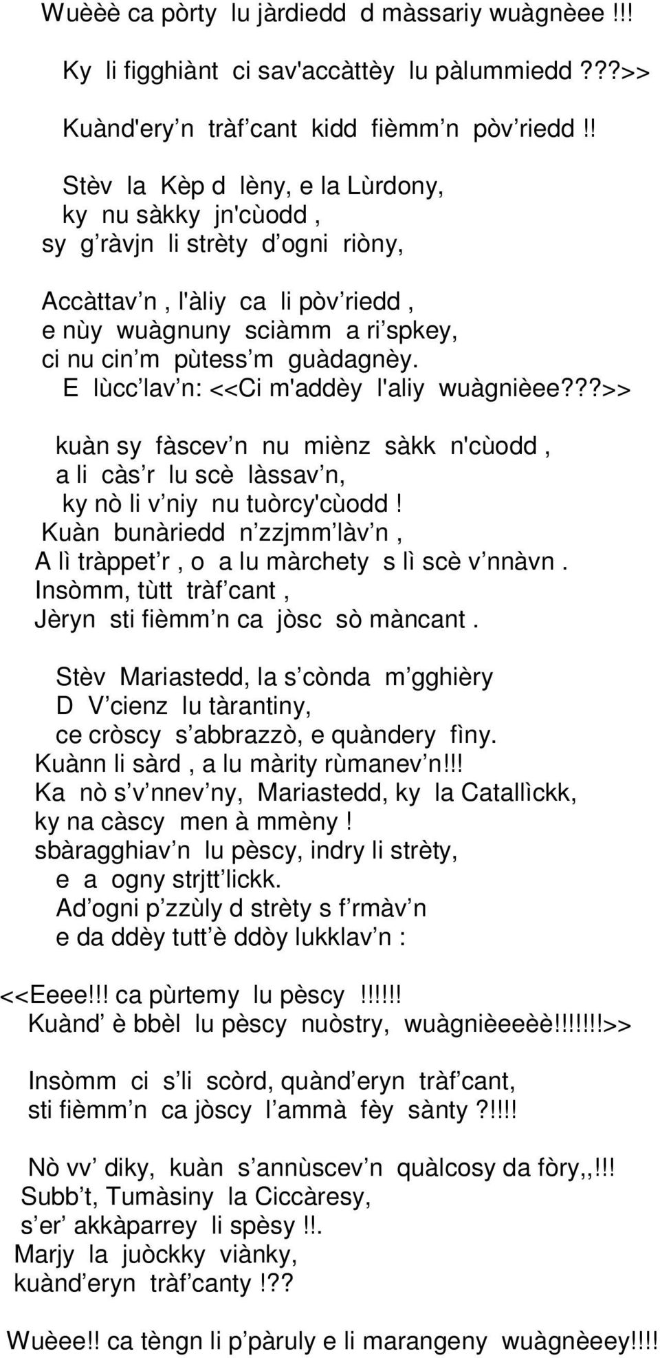 E lùcc lav n: <<Ci m'addèy l'aliy wuàgnièee???>> kuàn sy fàscev n nu miènz sàkk n'cùodd, a li càs r lu scè làssav n, ky nò li v niy nu tuòrcy'cùodd!