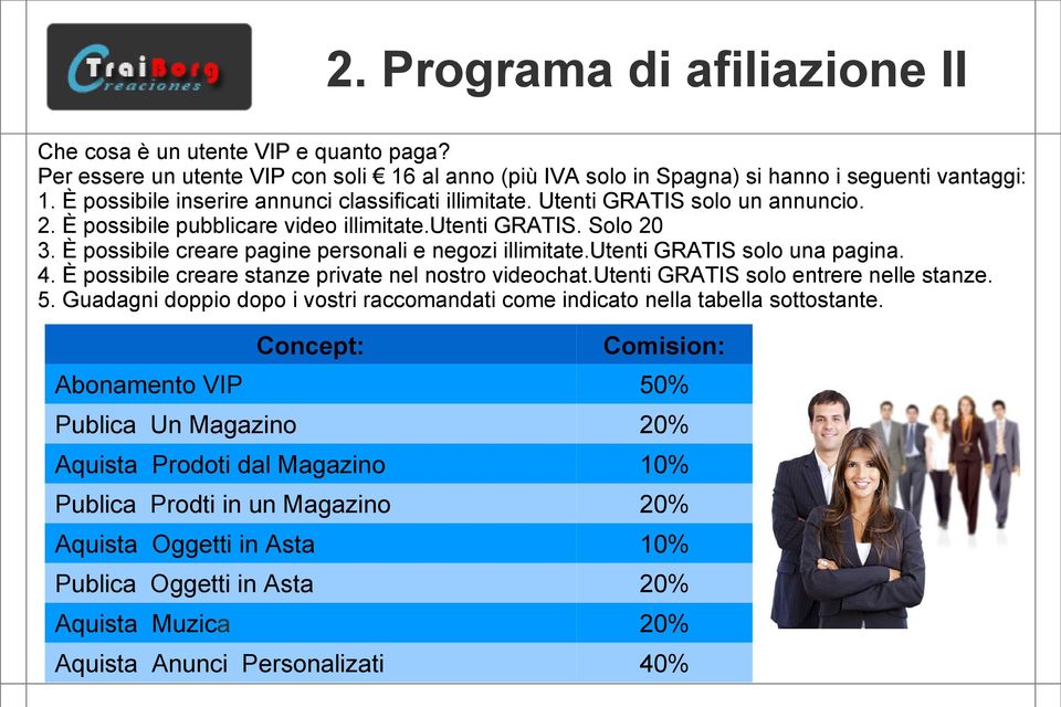 È possibile creare pagine personali e negozi illimitate.utenti GRATIS solo una pagina. 4. È possibile creare stanze private nel nostro videochat.utenti GRATIS solo entrere nelle stanze. 5.