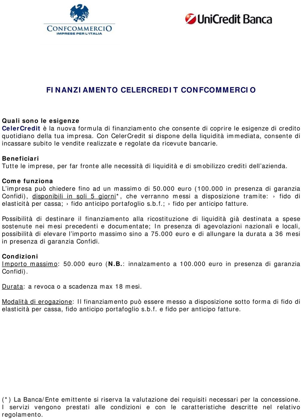 Beneficiari Tutte le imprese, per far fronte alle necessità di liquidità e di smobilizzo crediti dell azienda. Come funziona L impresa può chiedere fino ad un massimo di 50.000 euro (100.