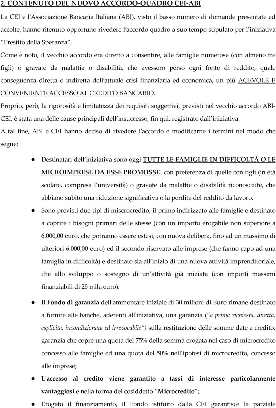 Come è noto, il vecchio accordo era diretto a consentire, alle famiglie numerose (con almeno tre figli) o gravate da malattia o disabilità, che avessero perso ogni fonte di reddito, quale conseguenza