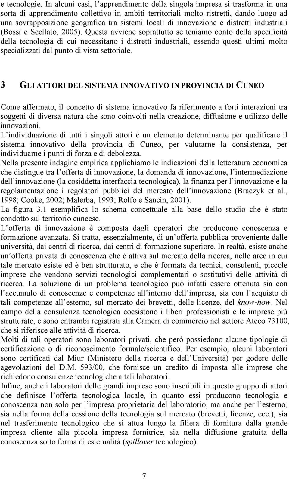 sistemi locali di innovazione e distretti industriali (Bossi e Scellato, 2005).