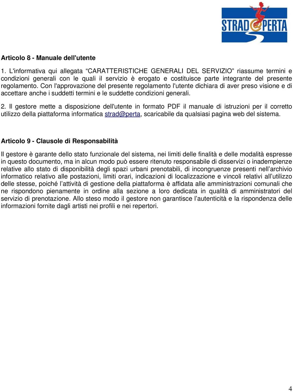 Con l'approvazione del presente regolamento l'utente dichiara di aver preso visione e di accettare anche i suddetti termini e le suddette condizioni generali. 2.