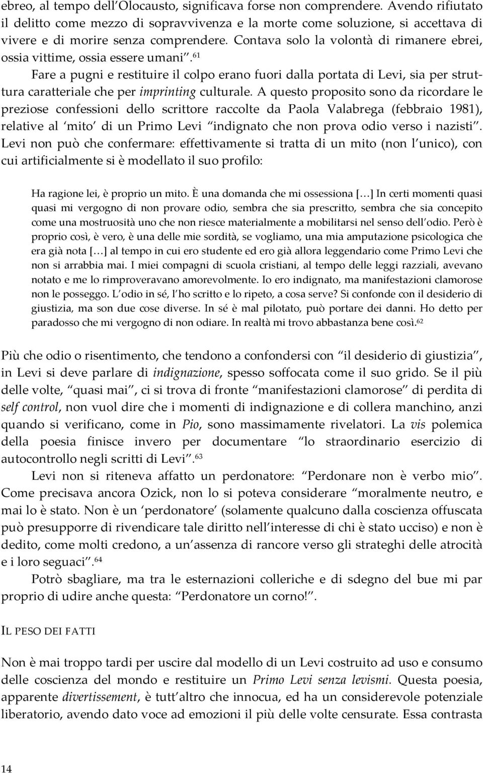 Contava solo la volontà di rimanere ebrei, ossia vittime, ossia essere umani.