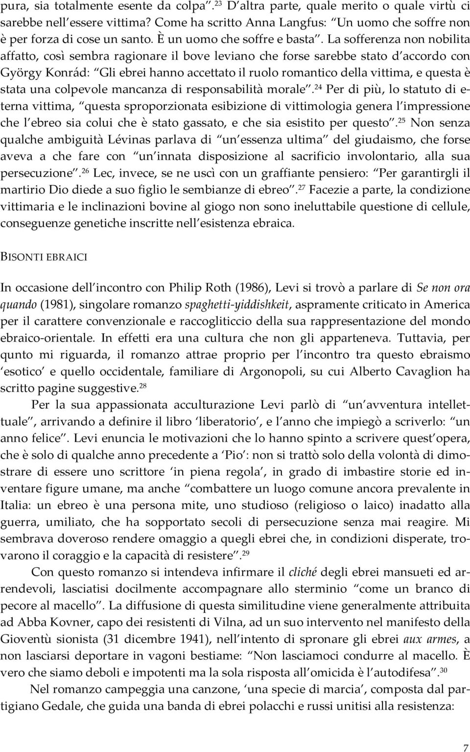 La sofferenza non nobilita affatto, così sembra ragionare il bove leviano che forse sarebbe stato d accordo con György Konrád: Gli ebrei hanno accettato il ruolo romantico della vittima, e questa è